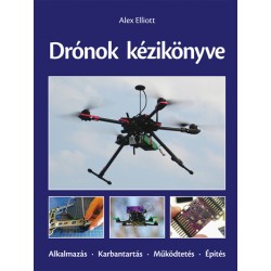 Drónok kézikönyve. Alkalmazás - Karbantartás - Működtetés - Építés