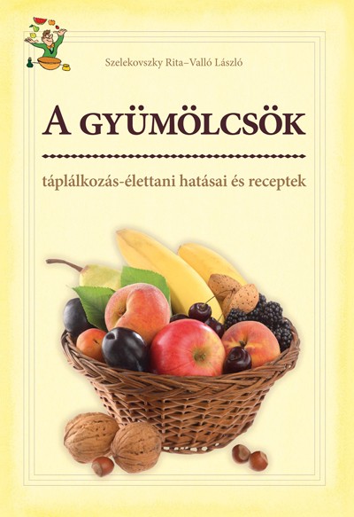 A gyümölcsök táplálkozás-élettani hatásai és receptek