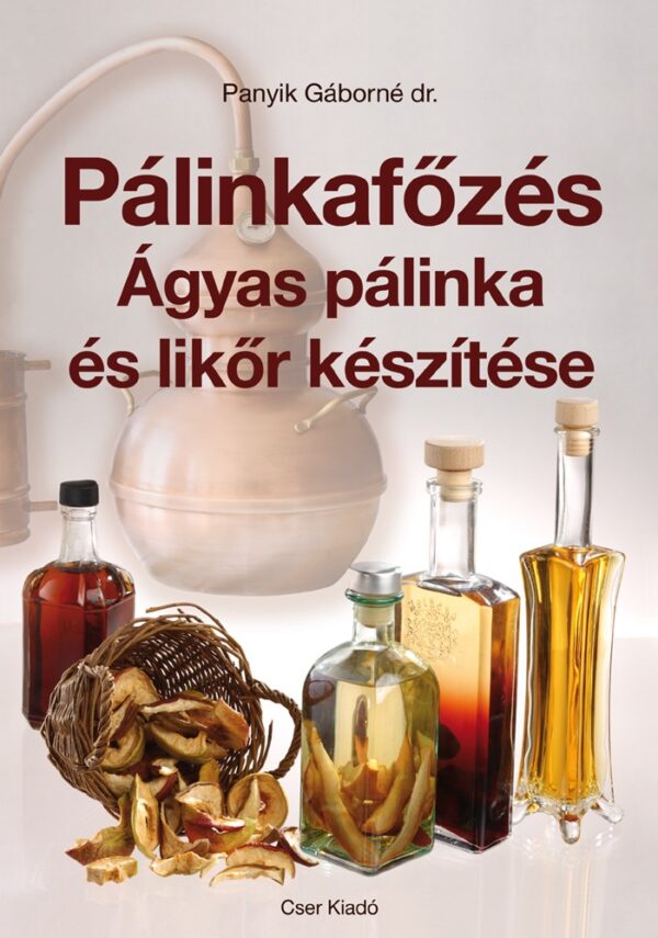 Pálinkafőzés. Ágyas pálinka és likőr készítése
