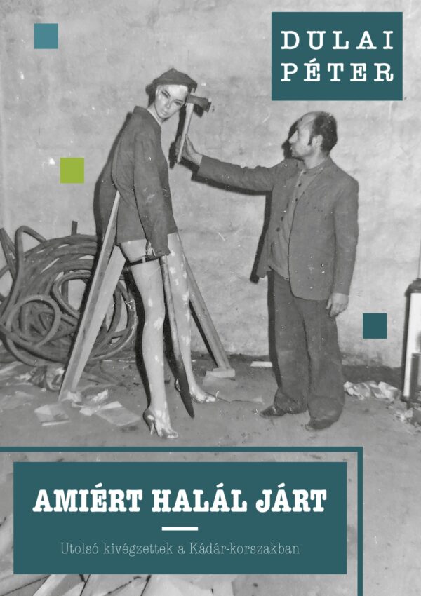 Amiért halál járt – Utolsó kivégzettek a Kádár-korszakban