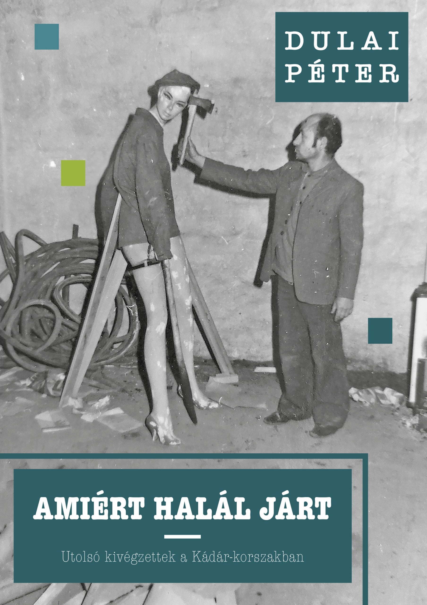 Amiért halál járt – Utolsó kivégzettek a Kádár-korszakban - DEDIKÁLT