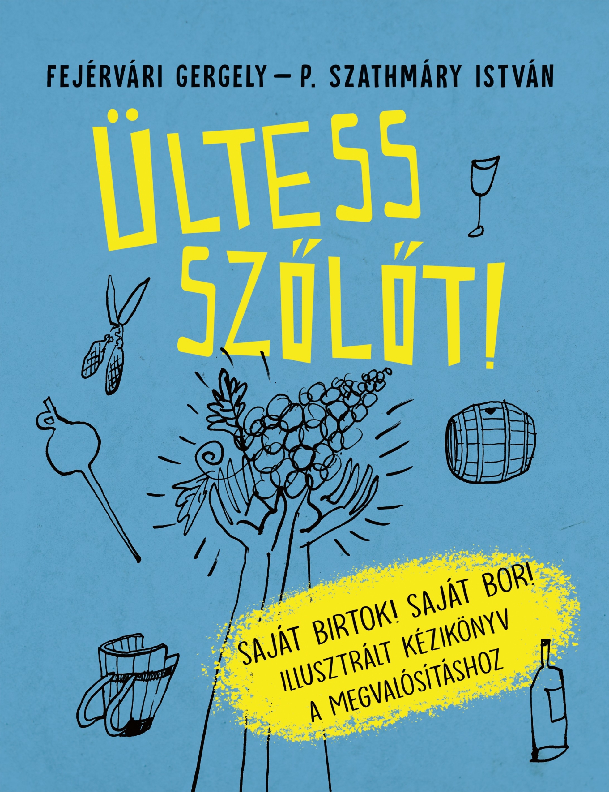 Ültess szőlőt - Saját birtok! Saját bor! Illusztrált kézikönyv a megvalósításhoz